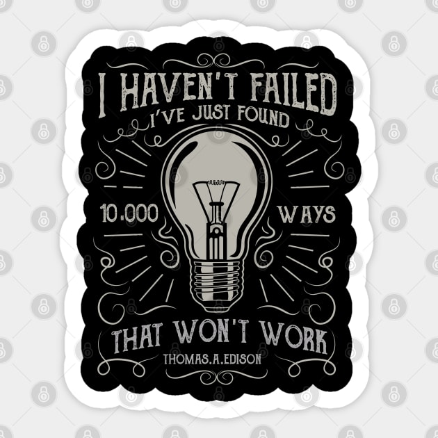 I Haven't Failed I've Just Found 10,000 Ways That Won't Work Sticker by upursleeve